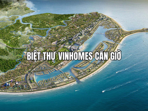 Biệt thự Vinhomes Cần Giờ: Thông tin dự án, quy hoạch và cập nhật mới nhất