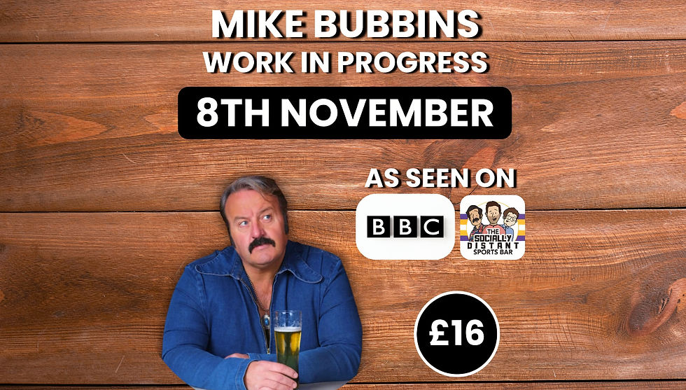 Mike Bubbins: Work In Progress