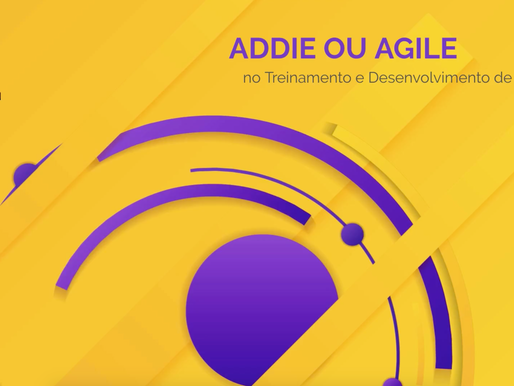 ADDIE ou Agile no Treinamento e Desenvolvimento de Cursos?
