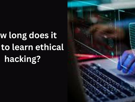 How long does it take to learn ethical hacking?