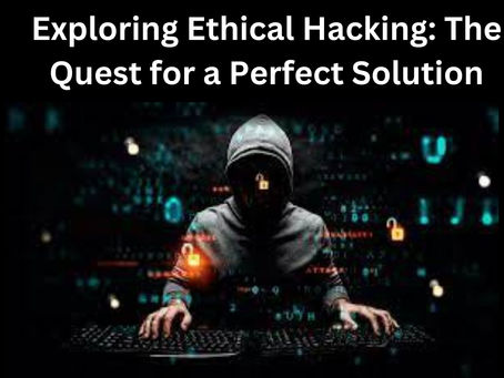 Exploring Ethical Hacking: The Quest for a Perfect Solution