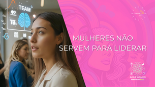 "Mulheres não servem para liderar" será mesmo?
