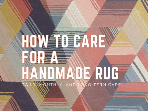 How to Care for a Handmade Rug: Daily, Monthly, and Long-Term Care