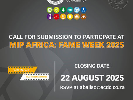 CALL FOR SUBMISSION FROM EASTERN CAPE PRODUCTION COMPANIES TO TAKE PART AT THE UPCOMMING MIP AFRICA at FAME WEEK 2025 (1-3 September,2025) 📽🎬