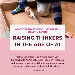 Raising Thinkers in the Age of AI: What Our Homeschool Kids Really Need to Learn
