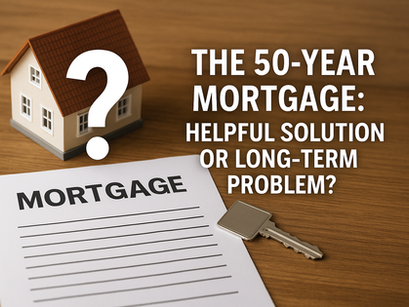 The 50-Year Mortgage....Helpful Solution or Long-Term Problem?