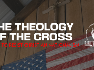 The Theology of the Cross: A Path to Resist Christian Nationalism
