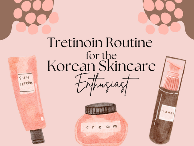 Text that reads Tretinoin Routine for the Korean Skincare Enthusiast. It is accompanied by water-color paintings of sun screen, toner and cream.