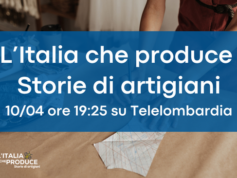 Venerdì 10 aprile una nuova puntata de L’Italia che produce – Storie di artigiani