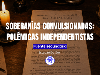 Soberanías Convulsionadas: Polémicas Independentistas (El Redactor, Tucumán, 1816) | Huellas de la Historia