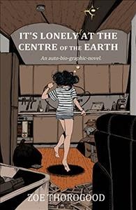 'It's Lonely at the Centre of the Earth' by Zoe Thorogood