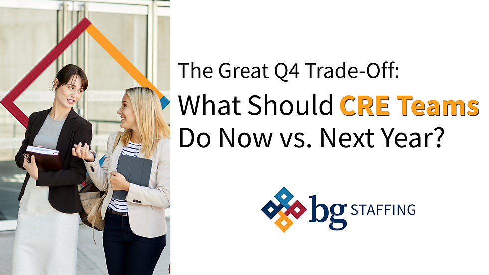 BG Staffing_Q4_Trade-Off_What_Should_CRE_Teams_Do_Now_vs._Next_Year