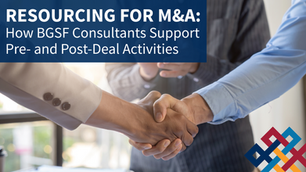 Resourcing for M&A: How BGSF Consultants Support Pre- and Post-Deal Activities