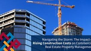 Navigating the Storm: The Impact of Rising Construction Costs on Commercial Real Estate Property Management