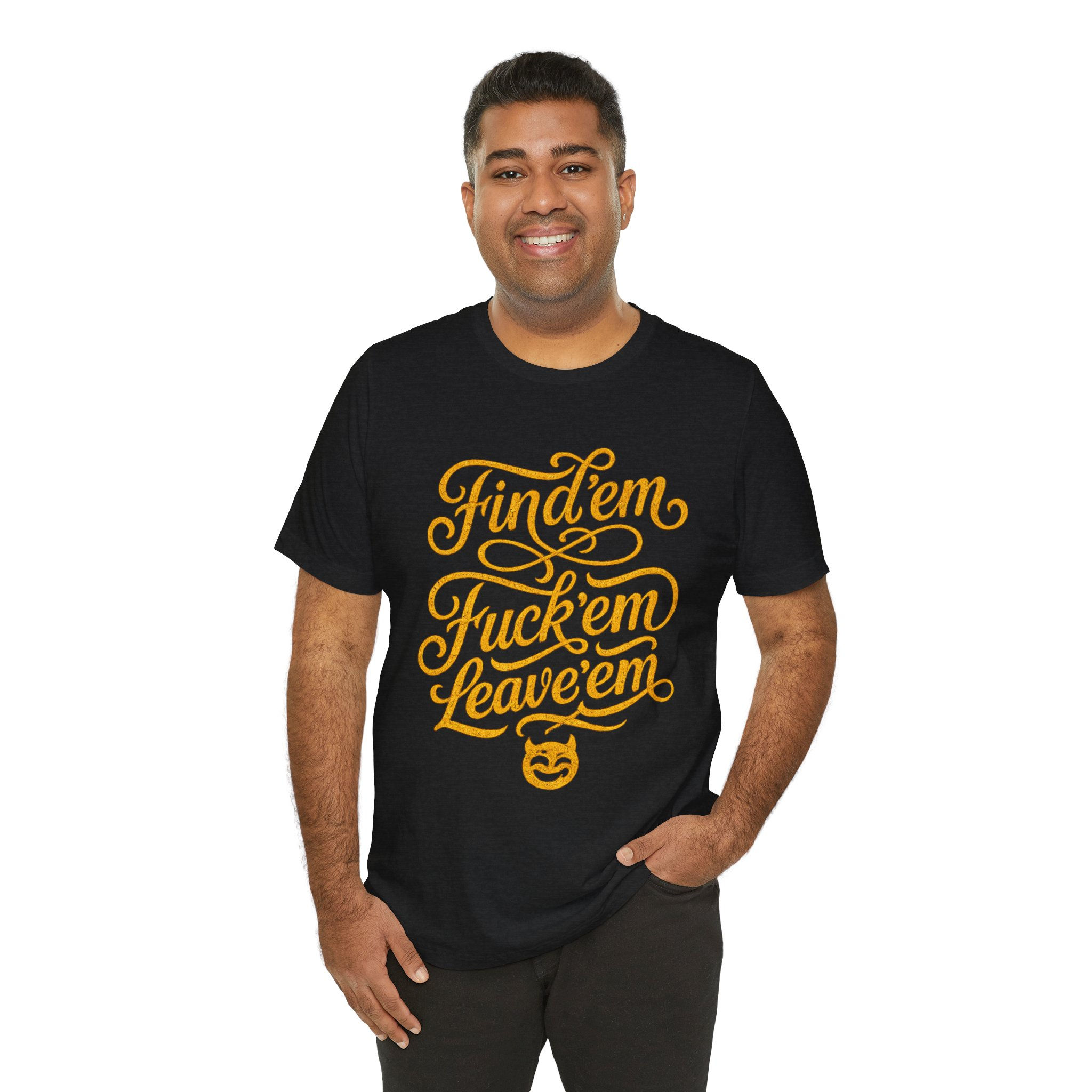 Find 'Em, Fuck 'Em, Leave 'Em - Script Graphic Tee