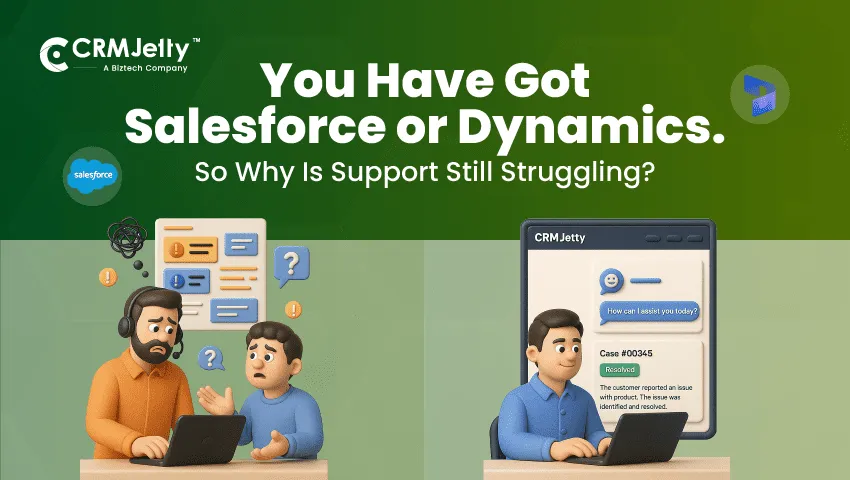 You Have Got Salesforce or Dynamics. So Why Is Support Still Struggling?
