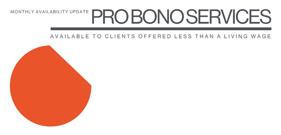 A typograhic image saying "Monthly availability update - Pro bono services - available to clients offered less than a living wage"
