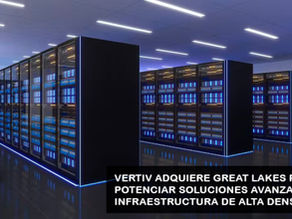 VERTIV ADQUIERE A GREAT LAKES PARA POTENCIAR SOLUCIONES AVANZADAS EN INFRAESTRUCTURA DE ALTA DENSIDAD
