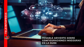 TENABLE ADVIERTE SOBRE CONFIGURACIONES INSEGURAS EN LA NUBE