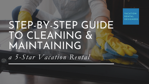 Step-by-Step Guide to Cleaning and Maintaining a 5-Star Vacation Rental