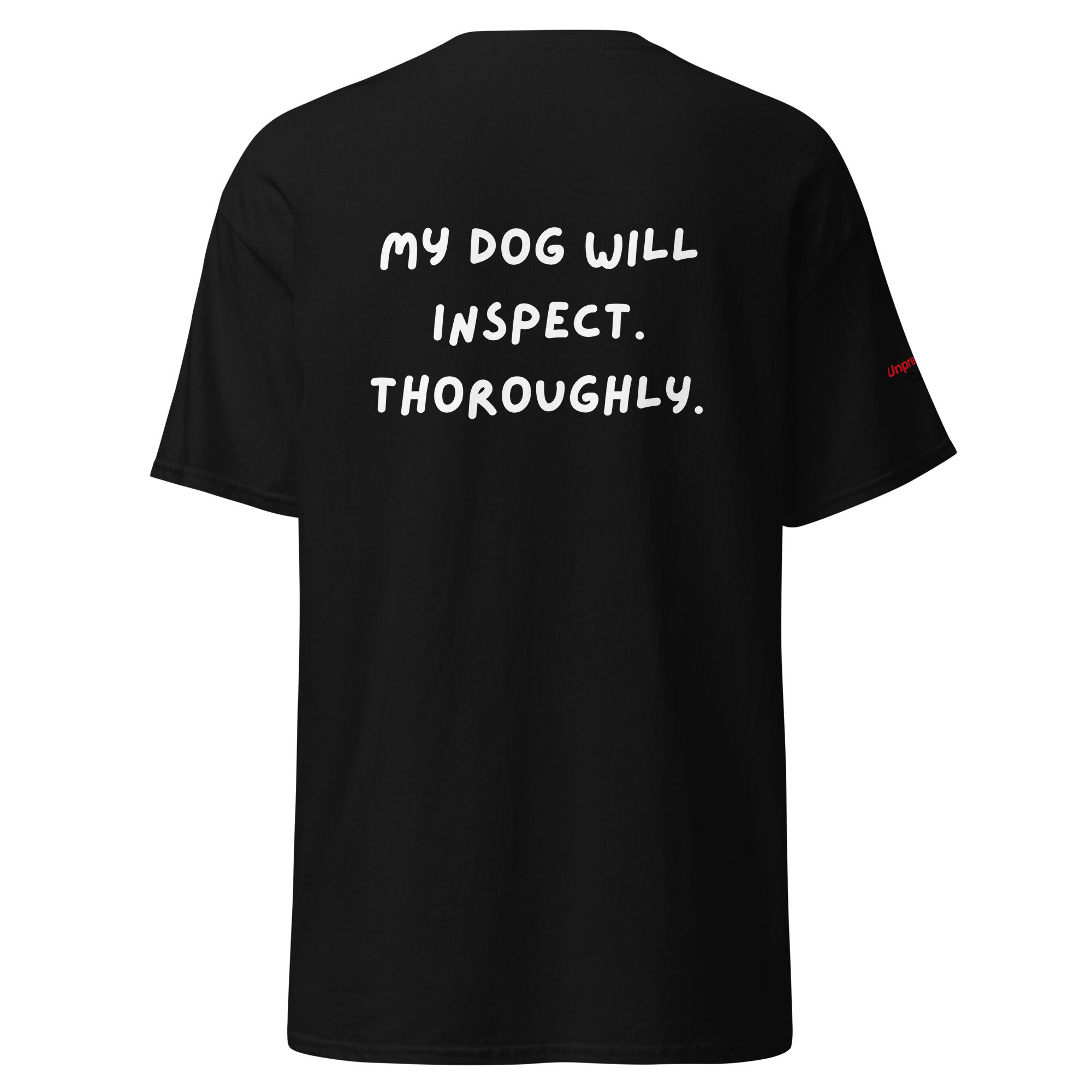 My Dog Will Inspect. Thoroughly. Unisex classic tee. Back Letters.