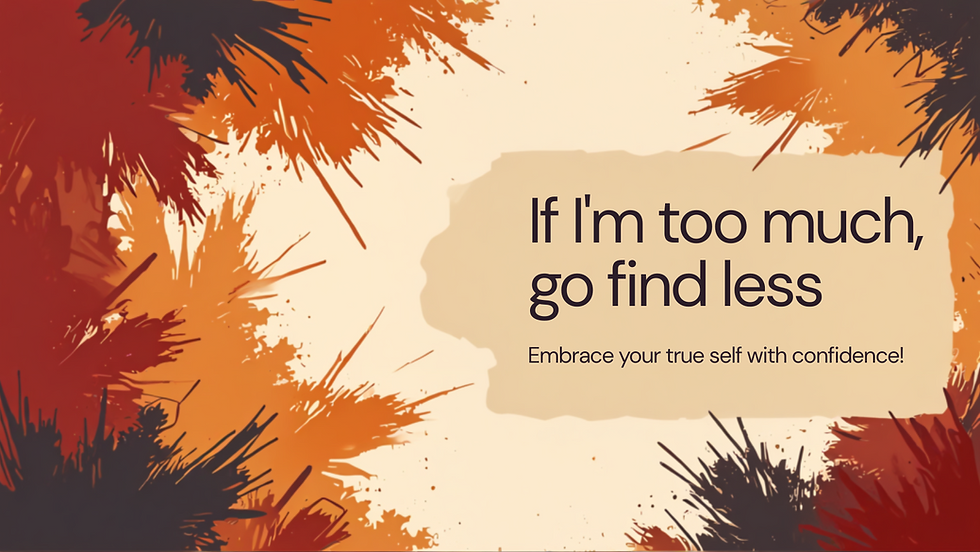 Facebook Cover - If I'm too much, go find less.png