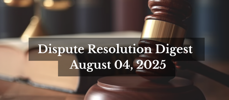 AKP Dispute Resolution Digest August 04, 2025