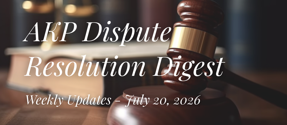 AKP Dispute Resolution Digest July 20, 2026