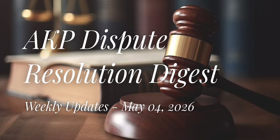 AKP Dispute Resolution Digest May 04, 2026