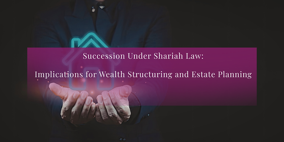 Succession Under Shariah Law: Implications for Wealth Structuring and Estate Planning