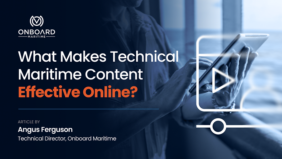 Blog: What Makes Technical Maritime Content Effective Online? Article by Angus Ferguson Onboard Maritime