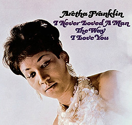 Aretha Franklin I Never Loved a Man the Way I Love You.jpeg