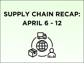 Supply Chain Recap: 4/6 - 4/12