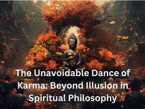 The Unavoidable Dance of Karma: Beyond Illusion in Spiritual Philosophy
