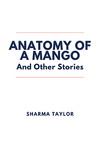 Anatomy of a Mango and Other Stories