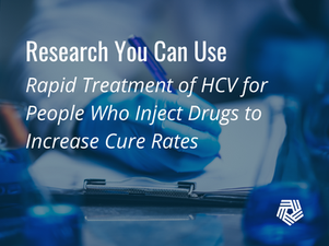 Research You Can Use: Rapid Treatment of HCV for People Who Inject Drugs to Increase Cure Rates