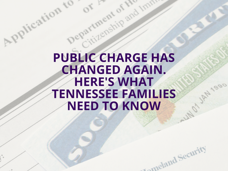 Public Charge Has Changed Again. Here's What Tennessee Families Need to Know.