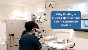 Dentist examines teeth using microscope in a bright clinic. Text overlay: Why Finding a Trusted Dentist Near You in Kissimmee Matters.