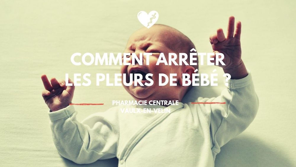 Comment arrêter les pleurs de bébé ? Pharmacie VaulxenVelin Carré de Soie