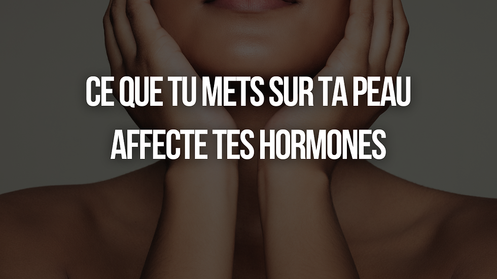 Ce que tu mets sur ta peau affecte tes hormones