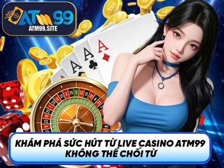 Tìm hiểu phương pháp chơi Live Casino ATM99 cho tân binh