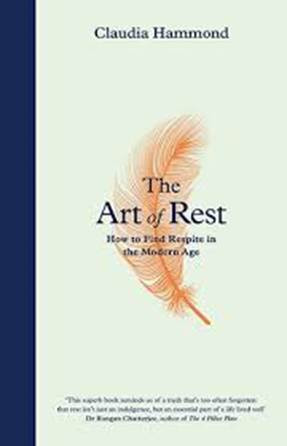 The Art of Rest by Claudia Hammond explores why rest matters more than ever in today's fast paced, digital world