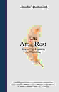 The Art of Rest by Claudia Hammond explores why rest matters more than ever in today's fast paced, digital world