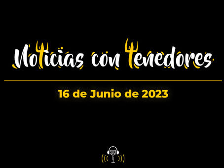 NOTICIAS CON TENEDORES DEL 16 DE JUNIO DE 2023