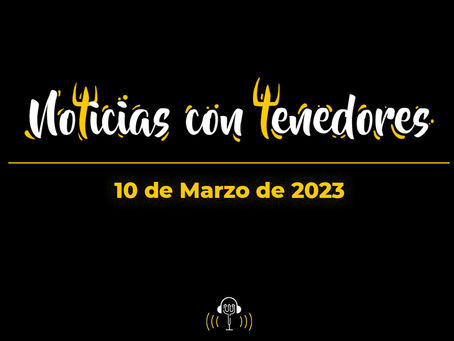 NOTICIAS CON TENEDORES DEL 10 DE MARZO DE 2023