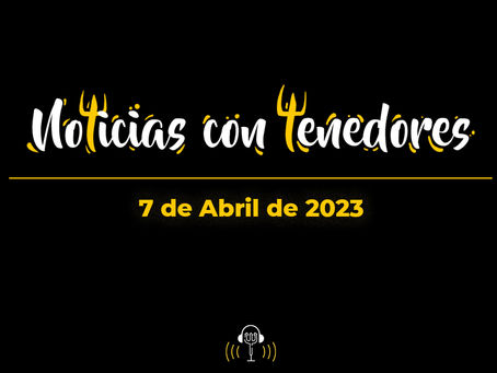 Noticias con tenedores del 7 de abril de 2023