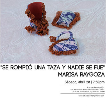"Se rompió una taza y nadie se fue" de Marisa Raygoza | Sábado 20 de abril, 7:30pm en 206 