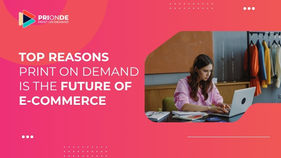 Top Reasons Print on Demand Is the Future of E-Commerce
