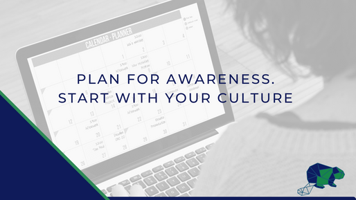 Plan For Awareness. Start With Your Culture