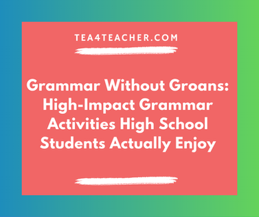 Grammar Without Groans: High-Impact Grammar Activities High School Students Actually Enjoy